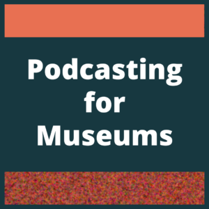 Striped blue and red graphic background has white text that says the title of the module "Podcasting for Museums"
