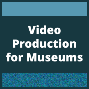 Striped blue graphic background has white text that says the title of the module "Video Production for Museums"